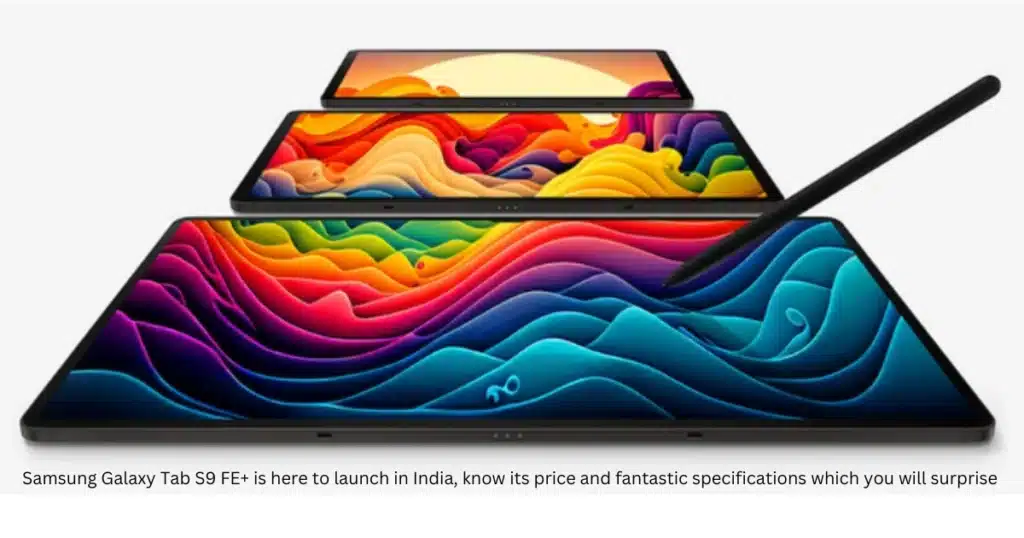 Samsung Galaxy Tab S9 FE+ is here to launch in India, know its price and fantastic specifications which you will surprise